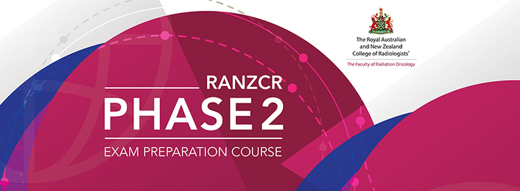 2019 Faculty of Radiation Oncology Phase 2 Exam Preparation Course