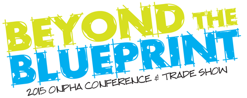 Beyond the Blueprint | 2015 ONPHA
Conference & Tradeshow
