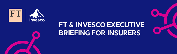 FT-Invesco Executive Briefing for Insurers