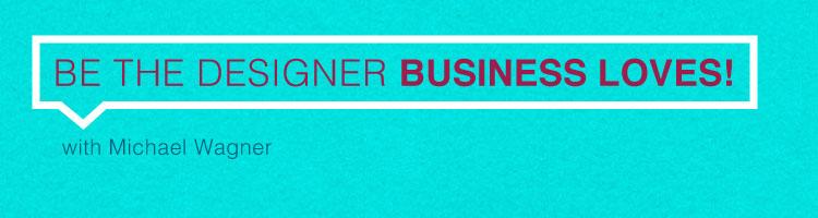 Be The Designer Business Loves!