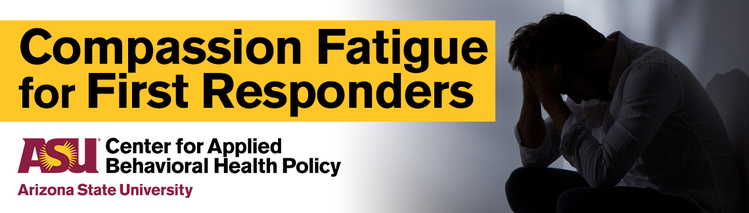 Compassion Fatigue for First Responders & Behavioral Health Professionals