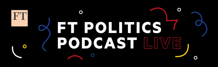 FT UK Politics podcast - live recording!