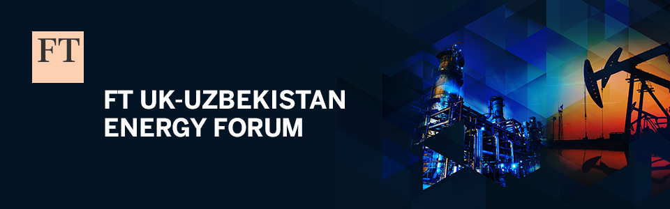 FT UK-Uzbekistan Energy Forum