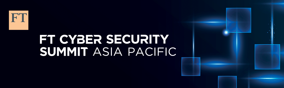 FT Cyber Security Summit Asia Pacific