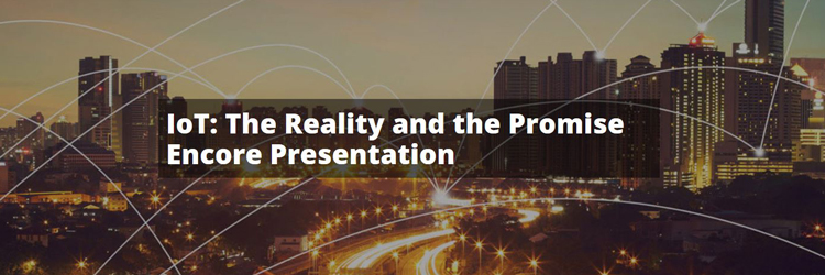 Encore Presentation: IoT: The Reality and the Promise