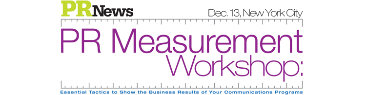 PR Measurement Workshop: Essential Tactics to Show the Business Results of Your Communications Programs - Dec. 13, 2012