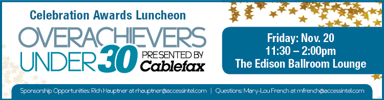 Cablefax's Overachievers Under 30 Celebration Awards Luncheon - Nov. 20 in NYC  (Copy)
