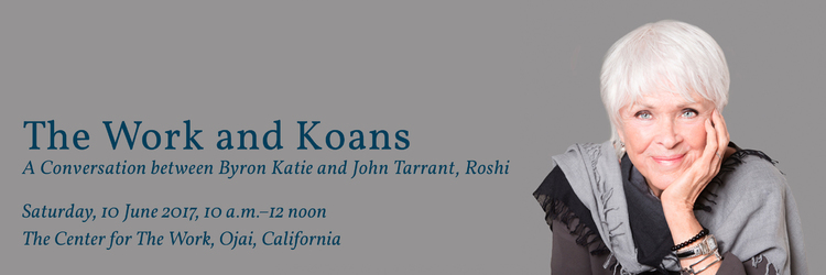 The Work and Koans: A Conversation between Byron Katie and John Tarrant, Roshi