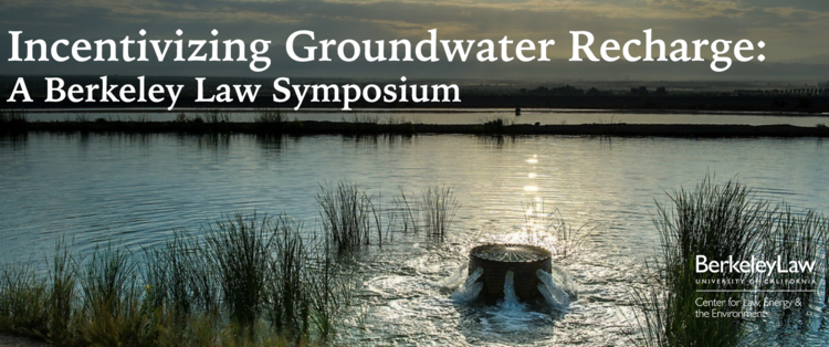 Incentivizing Groundwater Recharge: A Berkeley Law Symposium