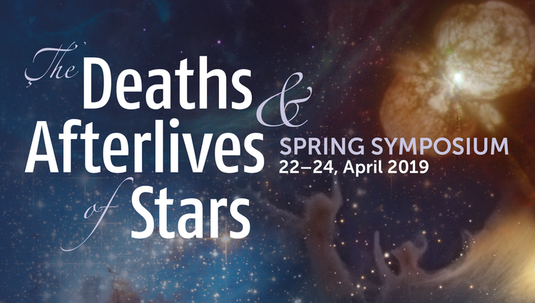 2019 Spring Symposium-The Deaths and Afterlives of Stars