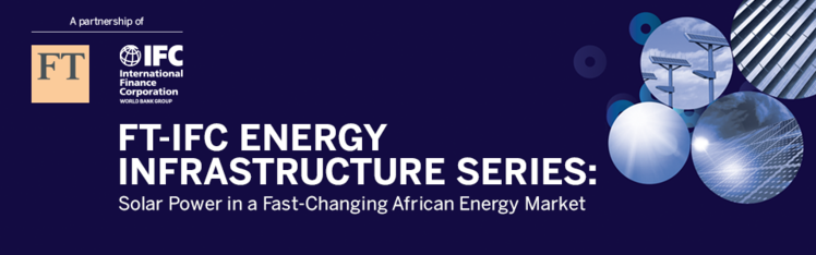 FT-IFC Energy Infrastructure Series: Solar Power in a Fast-Changing African Energy Market forum