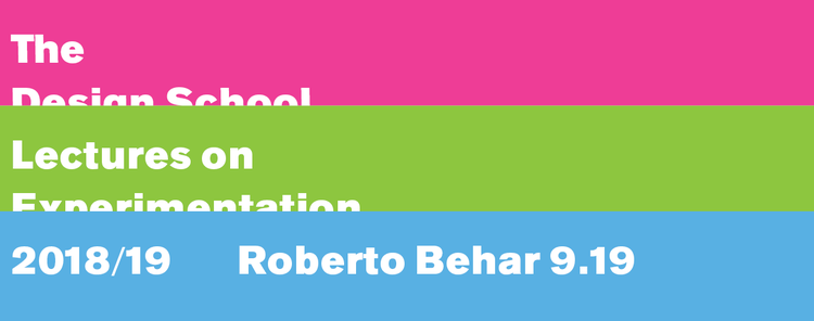 The Design School Lecture Series: Experimentation featuring  Roberto Behar